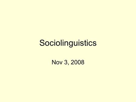 Sociolinguistics Nov 3, 2008. Sociolinguistics: Methods 1.Observation 2.Observation of a small group over a period of time 3.Interview 4.Surveys and questionnaires.