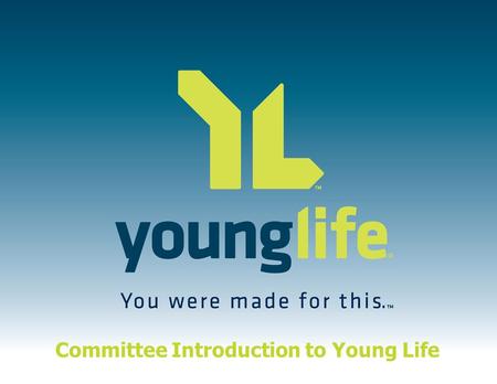 Committee Introduction to Young Life. Introducing adolescents to Jesus Christ and helping them grow in their faith. Young Life’s Mission Statement.