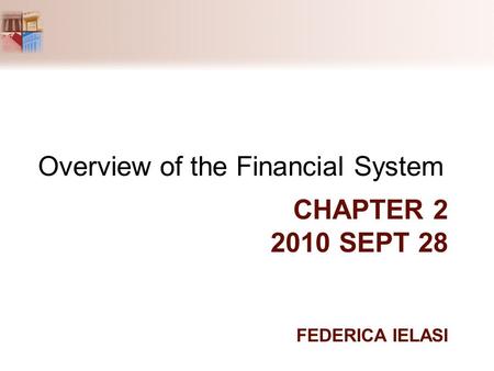 CHAPTER 2 2010 SEPT 28 FEDERICA IELASI Overview of the Financial System.