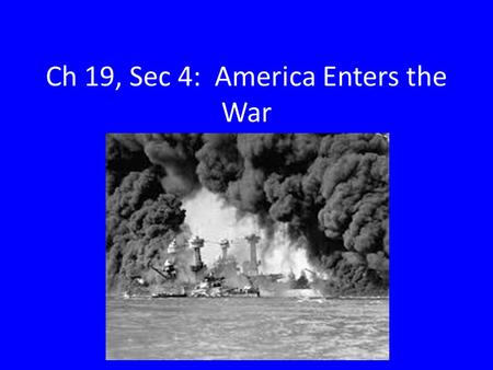 Ch 19, Sec 4: America Enters the War. Goals for Today: Explain how Roosevelt helped Britain while maintaining official neutrality. Identify the events.