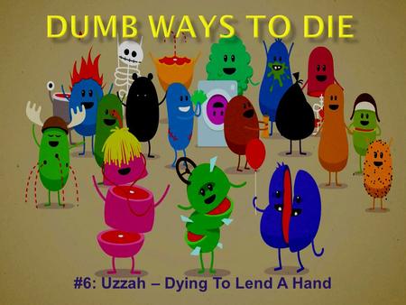 #6: Uzzah – Dying To Lend A Hand.  The agony of de- feet.  This only happens in cartoons?