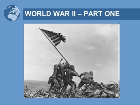 WORLD WAR II – PART ONE.