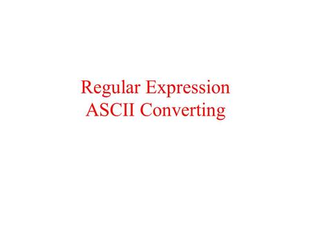 Regular Expression ASCII Converting. Regular Expression Regular Expression is a tool to check if a string matches some rules. It is a very complicated.