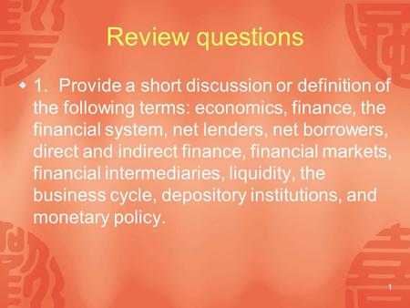 1 Review questions  1.Provide a short discussion or definition of the following terms: economics, finance, the financial system, net lenders, net borrowers,
