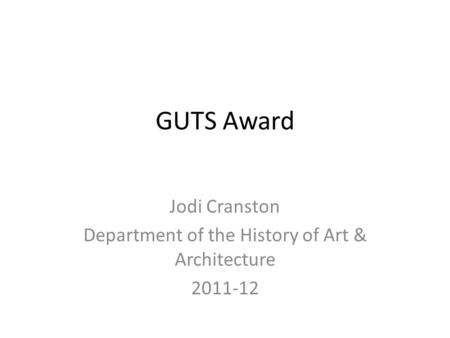GUTS Award Jodi Cranston Department of the History of Art & Architecture 2011-12.