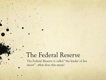 The Federal Reserve The Federal Reserve is called “the lender of last resort”…what does this mean?