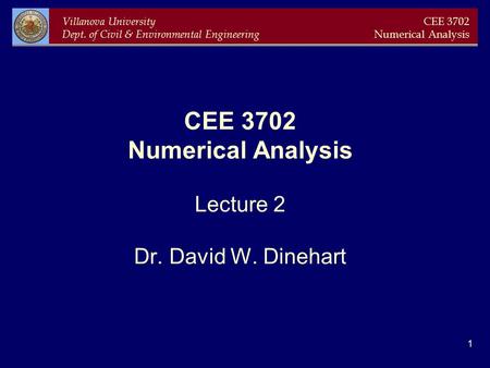 Villanova University Dept. of Civil & Environmental Engineering CEE 3702 Numerical Analysis 1 CEE 3702 Numerical Analysis Lecture 2 Dr. David W. Dinehart.
