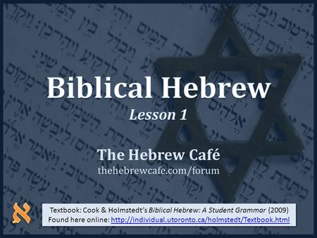 The Hebrew Café thehebrewcafe.com/forum Textbook: Cook & Holmstedt’s Biblical Hebrew: A Student Grammar (2009) Found here online: