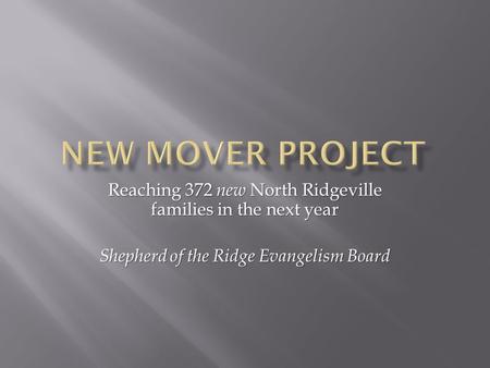 Reaching 372 new North Ridgeville families in the next year Shepherd of the Ridge Evangelism Board.
