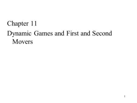 Chapter 11 Dynamic Games and First and Second Movers.
