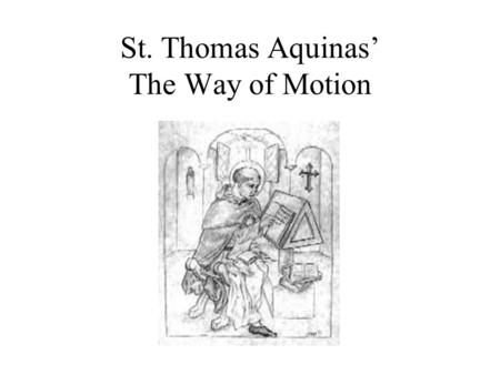 St. Thomas Aquinas’ The Way of Motion. Thomas’ Proof from Motion PotentialityActuality.
