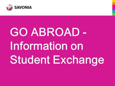 GO ABROAD - Information on Student Exchange. GO ABROAD! * Easy way to live and study in a foreign country and culture * See things in a different way.