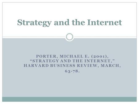 Strategy and the Internet PORTER, MICHAEL E. (2001), “STRATEGY AND THE INTERNET,” HARVARD BUSINESS REVIEW, MARCH, 63-78.