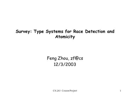 CS 263 Course Project1 Survey: Type Systems for Race Detection and Atomicity Feng Zhou, 12/3/2003.