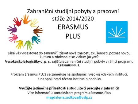 Zahraniční studijní pobyty a pracovní stáže 2014/2020 ERASMUS PLUS Láká vás vycestovat do zahraničí, získat nové znalosti, zkušenosti, poznat novou kulturu.