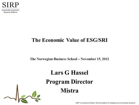 SIRP is funded by Mistra, the foundation for strategic environmental research The Economic Value of ESG/SRI Lars G Hassel Program Director Mistra The Norwegian.