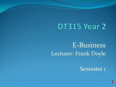 E-Business Lecturer: Frank Doyle Semester 1
