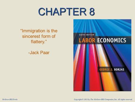 McGraw-Hill/Irwin Copyright © 2013 by The McGraw-Hill Companies, Inc. All rights reserved. CHAPTER 8 “Immigration is the sincerest form of flattery.” -Jack.