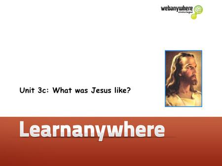 Unit 3c: What was Jesus like?