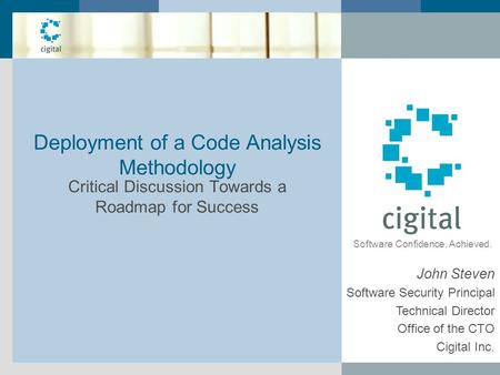 Software Confidence. Achieved. Deployment of a Code Analysis Methodology Critical Discussion Towards a Roadmap for Success John Steven Software Security.