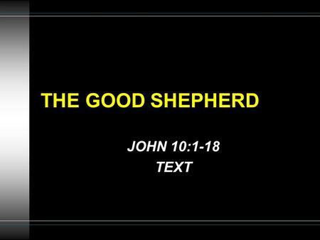 THE GOOD SHEPHERD JOHN 10:1-18 TEXT. THE GOOD SHEPHERD CALLS HIS SHEEP 2 THESS. 2:13-14 2 COR. 5:19-20 2 TIM. 4:2 GAL. 3:2.