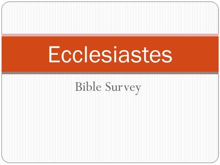 Bible Survey Ecclesiastes. Bible Survey - Ecclesiastes Title 1. Hebrew - tl,h,äqo yrEb.DI 2. Greek - VEkklhsiaste,j 3. Latin - Ecclesastes.