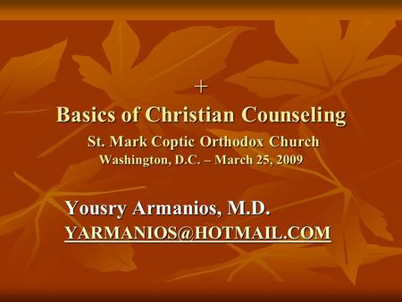 + Basics of Christian Counseling St. Mark Coptic Orthodox Church Washington, D.C. – March 25, 2009 Yousry Armanios, M.D.