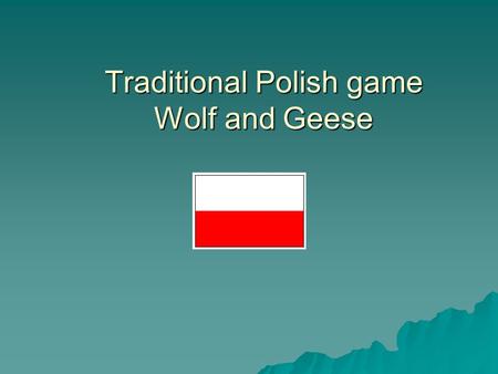 Traditional Polish game Wolf and Geese. Cultural reference: The game with the same procedure is called “Fox and Geese” in some regions of Poland. Procedure.