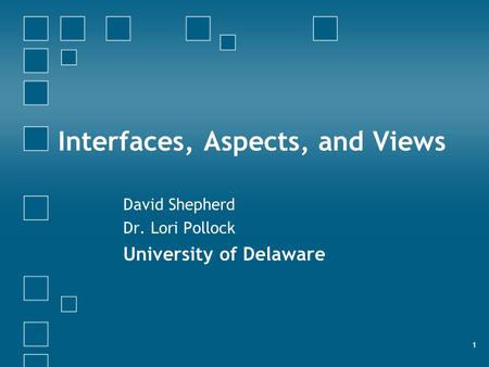 1 Interfaces, Aspects, and Views David Shepherd Dr. Lori Pollock University of Delaware.