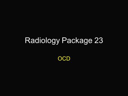 Radiology Package 23 OCD. 16-month old Labrador Retriever “Nipper” Hx: 2 week history of lameness in the left hind. The tarsus is swollen and there is.