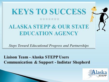 Liaison Team - Alaska STEPP Users Communication & Support - Indistar Shepherd.