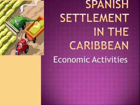 Economic Activities  Definitions  Spanish Colonies  Mining Industry  Tobacco Industry  African Labour  Cuba Sugar.