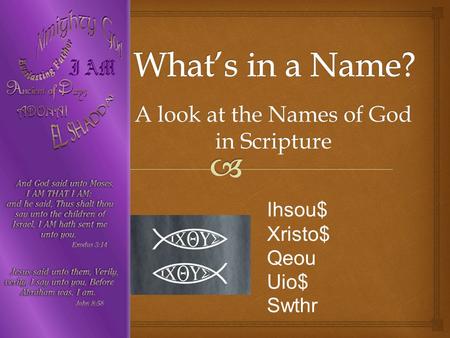 A look at the Names of God in Scripture Ihsou$ Xristo$ Qeou Uio$ Swthr.