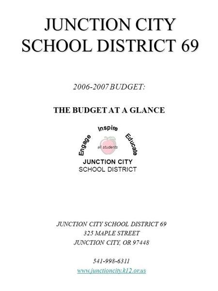 JUNCTION CITY SCHOOL DISTRICT 69 2006-2007 BUDGET: THE BUDGET AT A GLANCE JUNCTION CITY SCHOOL DISTRICT 69 325 MAPLE STREET JUNCTION CITY, OR 97448 541-998-6311.