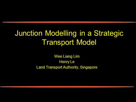 Junction Modelling in a Strategic Transport Model Wee Liang Lim Henry Le Land Transport Authority, Singapore.