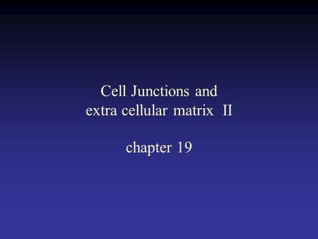Cell Junctions and extra cellular matrix II chapter 19.