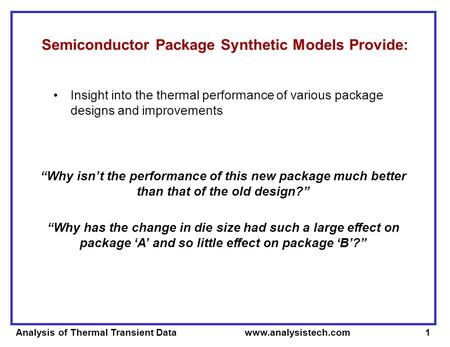 Analysis of Thermal Transient Data www.analysistech.com1 Semiconductor Package Synthetic Models Provide: Insight into the thermal performance of various.