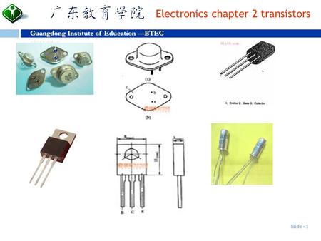 Et Dignitas Guangdong Institute of Education ---BTEC electronic Amor Electronics chapter 2 transistors Slide - 1.