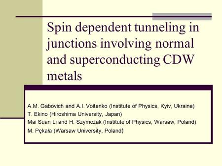 Spin dependent tunneling in junctions involving normal and superconducting CDW metals A.M. Gabovich and A.I. Voitenko (Institute of Physics, Kyiv, Ukraine)