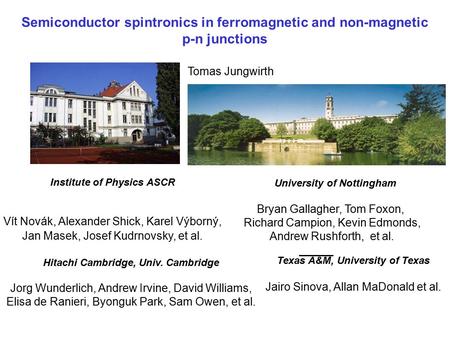 Semiconductor spintronics in ferromagnetic and non-magnetic p-n junctions Tomas Jungwirth University of Nottingham Bryan Gallagher, Tom Foxon, Richard.