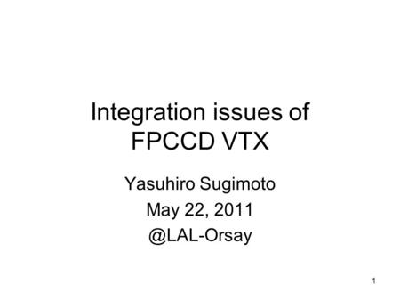 1 Integration issues of FPCCD VTX Yasuhiro Sugimoto May 22,