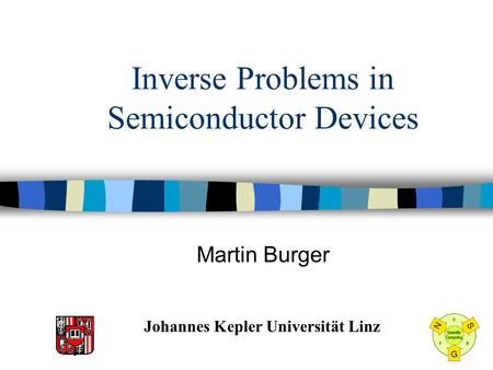Inverse Problems in Semiconductor Devices Martin Burger Johannes Kepler Universität Linz.