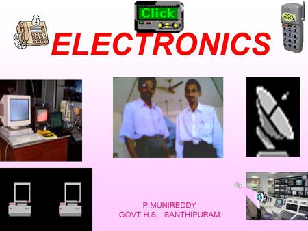 ELECTRONICS P.MUNIREDDY GOVT.H.S, SANTHIPURAM BAND THEORY OF SOLIDS INTRINSIC and EXTRINSIC SEMICONDUCTORS JUNCTION DIODE –PROPERTIES AND USES TRANSISTORS.