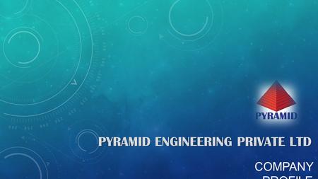 COMPANY PROFILE PYRAMID ENGINEERING PRIVATE LTD. THE COMPANY The Company was established in 2007, with a small group to provide Plant Maintenance, Small.