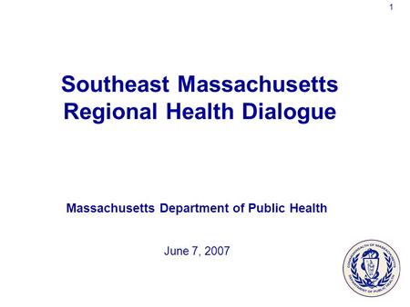 1 Southeast Massachusetts Regional Health Dialogue Massachusetts Department of Public Health June 7, 2007.