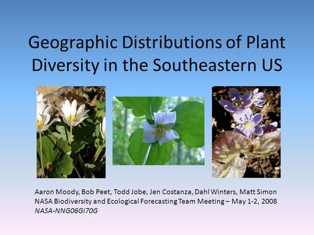 Geographic Distributions of Plant Diversity in the Southeastern US Aaron Moody, Bob Peet, Todd Jobe, Jen Costanza, Dahl Winters, Matt Simon NASA Biodiversity.