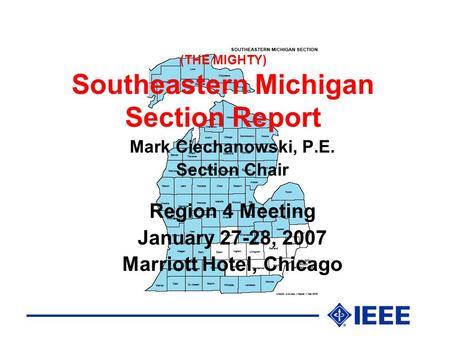 (THE MIGHTY) Southeastern Michigan Section Report Mark Ciechanowski, P.E. Section Chair Region 4 Meeting January 27-28, 2007 Marriott Hotel, Chicago.