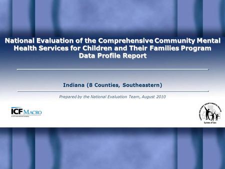 National Evaluation of the Comprehensive Community Mental Health Services for Children and Their Families Program Data Profile Report Indiana (8 Counties,