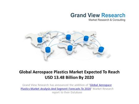 Global Aerospace Plastics Market Expected To Reach USD 13.48 Billion By 2020 Grand View Research has announced the addition of Global Aerospace Plastics.