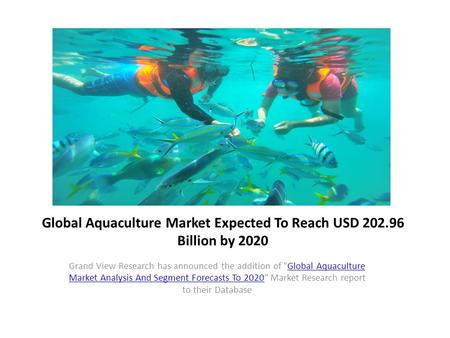 Global Aquaculture Market Expected To Reach USD 202.96 Billion by 2020 Grand View Research has announced the addition of Global Aquaculture Market Analysis.
